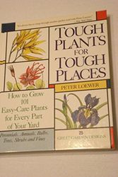 Cover Art for 9780878579860, Tough Plants for Tough Places: How to Grow 101 Easy-Care Plants for Every Part of Your Yard by H. Peter Loewer