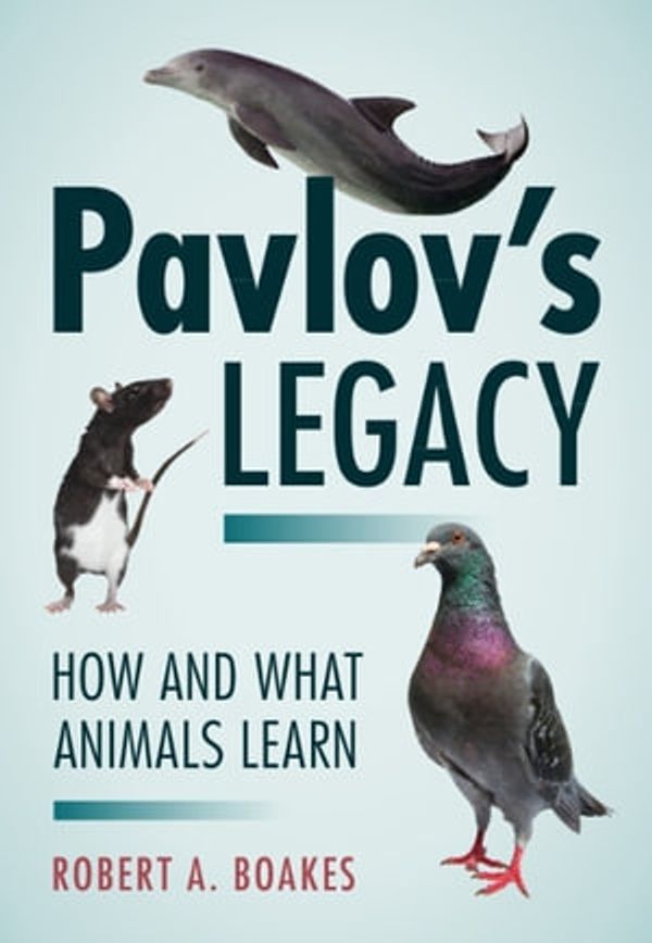 Cover Art for 9781316512074, Pavlov's Legacy: How and What Animals Learn by Robert A. Boakes