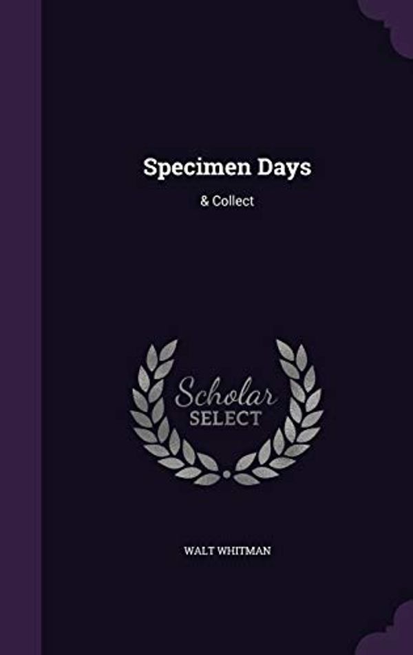 Cover Art for 9781340763671, Specimen Days: & Collect by Walt Whitman