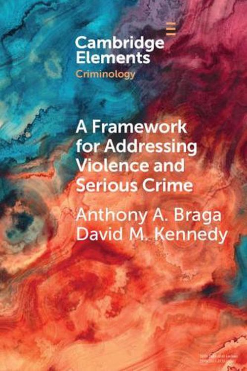 Cover Art for 9781108940061, A Framework for Addressing Violence and Serious Crime (Elements in Criminology) by Braga, Anthony A.
