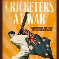 Cover Art for B07Q84HSS6, Cricketers at War: Cricket Heroes Who also Fought for Australia in Battle by Greg Growden