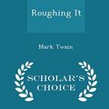 Cover Art for 9781294935490, Roughing It - Scholar's Choice Edition by Mark Twain
