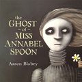 Cover Art for 9780143506218, The Ghost of Miss Annabel Spoon by Aaron Blabey