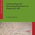 Cover Art for 9781589839724, Constructing and Deconstructing Power in Psalms 107–150: 19 (Ancient Israel and Its Literature) by W. Tucker