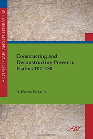 Cover Art for 9781589839724, Constructing and Deconstructing Power in Psalms 107–150: 19 (Ancient Israel and Its Literature) by W. Tucker