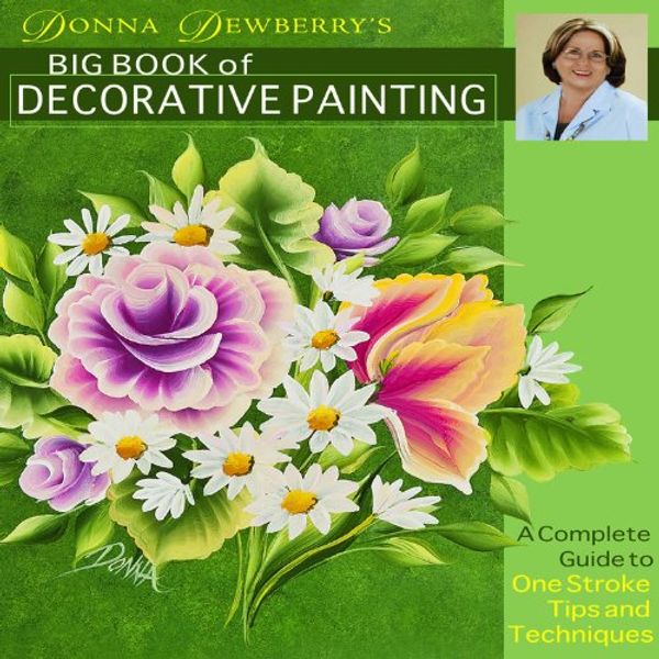 Cover Art for 9781936708093, Donna Dewberry’s Big Book of Decorative Painting: A Complete Guide to One-Stroke Tips and Techniques by Donna Dewberry