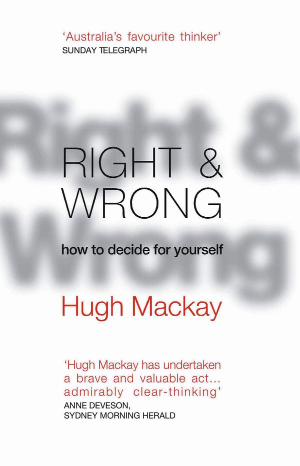 Cover Art for 9780733619397, Right and Wrong: How to decide for yourself, make wiser moral choices and build a better society by Hugh Mackay