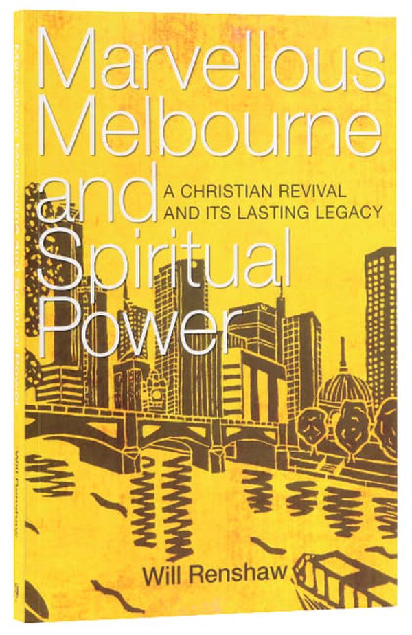 Cover Art for 9780992447663, Marvellous Melbourne and Spiritual Power: A Christian Revival and its Lasting Legacy by Will Renshaw