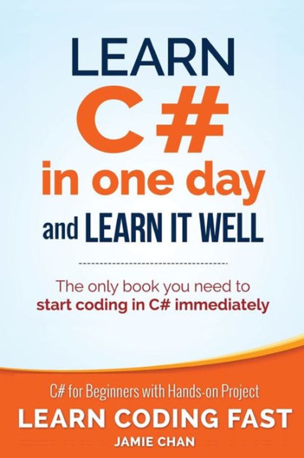 Cover Art for 9781518800276, Learn C# in One Day and Learn It Well: C# for Beginners with Hands-on Project: Volume 3 (Learn Coding Fast with Hands-On Project) by Jamie Chan