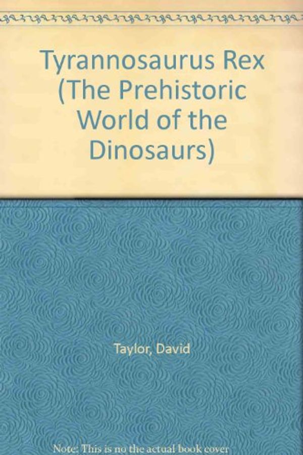 Cover Art for 9781852830397, Tyrannosaurus Rex (The Prehistoric World of the Dinosaurs) by David Taylor