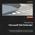 Cover Art for 9781803241708, Mastering Microsoft 365 Defender: Implement Microsoft Defender for Endpoint, Identity, Cloud Apps, and Office 365 and respond to threats by Ru Campbell