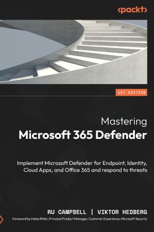 Cover Art for 9781803241708, Mastering Microsoft 365 Defender: Implement Microsoft Defender for Endpoint, Identity, Cloud Apps, and Office 365 and respond to threats by Ru Campbell