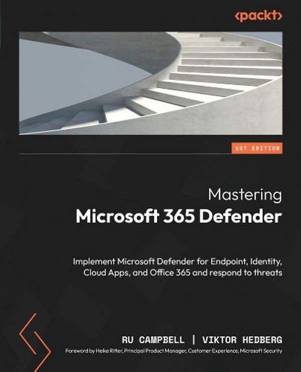 Cover Art for 9781803241708, Mastering Microsoft 365 Defender: Implement Microsoft Defender for Endpoint, Identity, Cloud Apps, and Office 365 and respond to threats by Ru Campbell