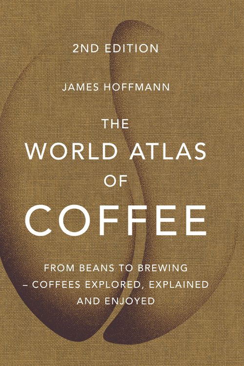 Cover Art for 9781784724290, The World Atlas of Coffee: From beans to brewing - coffees explored, explained and enjoyed by James Hoffmann