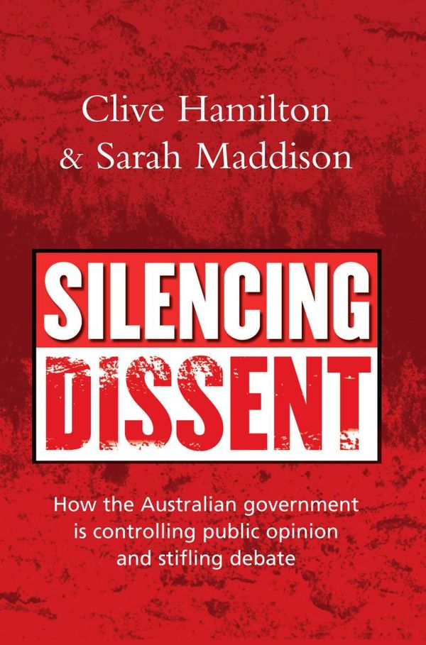Cover Art for 9781741761191, Silencing dissent : how the Australian government is controlling public opinion and stifling debate by Clive Hamilton, Sarah Maddison