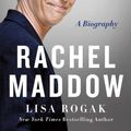 Cover Art for 9781977368294, Rachel Maddow: A Biography by Lisa Rogak