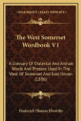 Cover Art for 9781164419693, The West Somerset Wordbook V1: A Glossary of Dialectal and Archaic Words and Phrases Used in the West of Somerset and East Devon (1886) by Frederick Thomas Elworthy