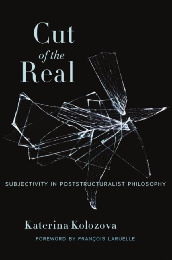 Cover Art for 9780231166119, Cut of the Real: Subjectivity in Poststructuralist Philosophy (Insurrections: Critical Studies in Religion, Politics, and C) by Katerina Kolozova