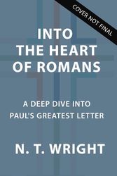 Cover Art for 9780310157748, Into the Heart of Romans: A Deep Dive into Paul's Greatest Letter by Wright, N. T.