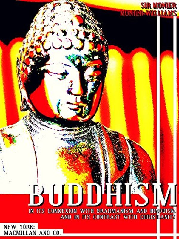 Cover Art for B00PAB1D2I, Buddhism, In its Connexion With Brahmanism and Hinduism, and In Its Contrast with Christianity by Monier-Williams, Sir Monier
