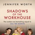 Cover Art for 9780297856092, Shadows Of The Workhouse: The Drama Of Life In Postwar London by Jennifer Worth