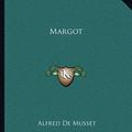 Cover Art for 9781162672717, Margot by Alfred De Musset