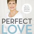 Cover Art for 9781455517459, Perfect Love: You Can Experience God's Total Acceptance by Joyce Meyer