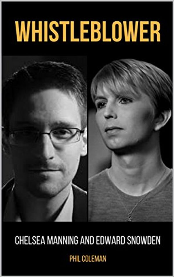 Cover Art for B07D2MJHDG, WHISTLEBLOWER: Chelsea Manning and Edward Snowden - 2 Books in 1 by Phil Coleman