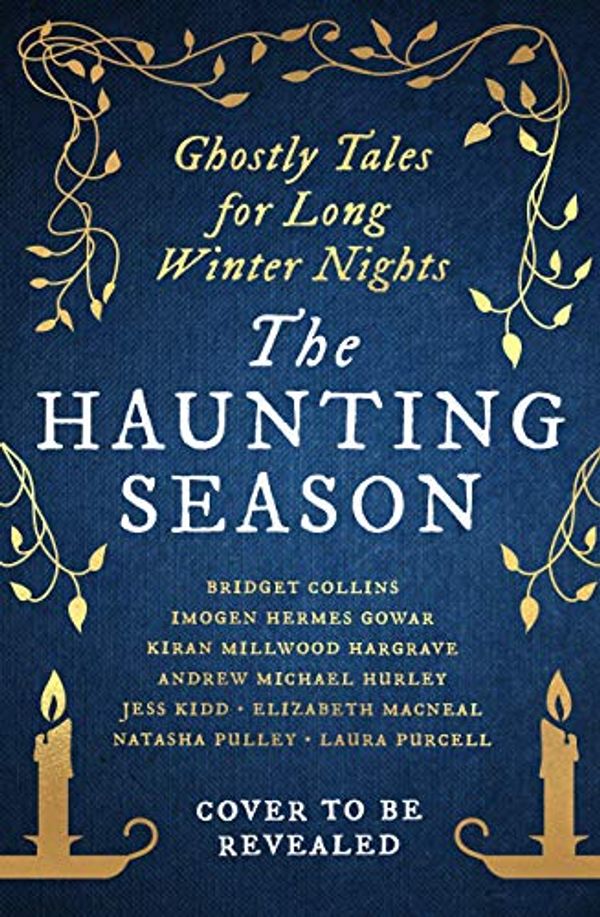 Cover Art for B08NB8QNWQ, The Haunting Season: Nine Ghostly Tales for Long Winter Nights by Bridget Collins, Natasha Pulley, Kiran Millwood Hargrave, Elizabeth Macneal, Laura Purcell, Andrew Michael Hurley, Jess Kidd, Imogen Hermes Gowar