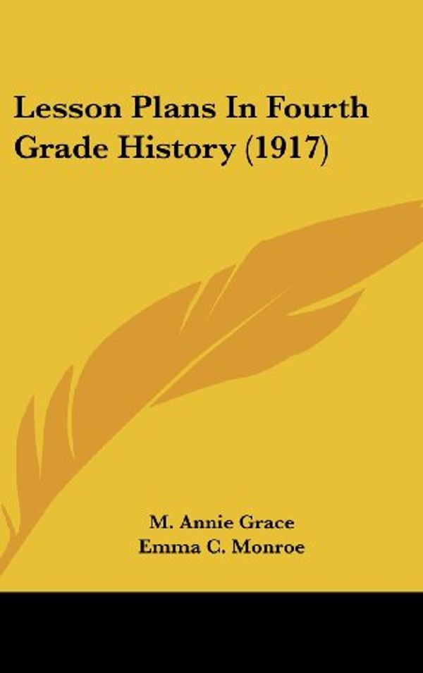 Cover Art for 9781436506304, Lesson Plans in Fourth Grade History (1917) by M Annie Grace, Emma C. Monroe