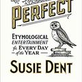 Cover Art for B08KDJ8DP1, by Susie Dent Word Perfect Etymological Entertainment For Every Day of the Year Hardcover - 1 Oct 2020 by Susie Dent