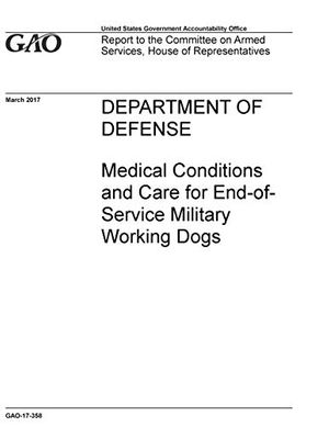 Cover Art for 9781072497004, Department of Defense: Medical Conditions and Care for End-of-Service Military Working Dogs by U S Government Accountability Offi Gao