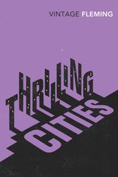 Cover Art for 9780099578185, Thrilling Cities by Ian Fleming