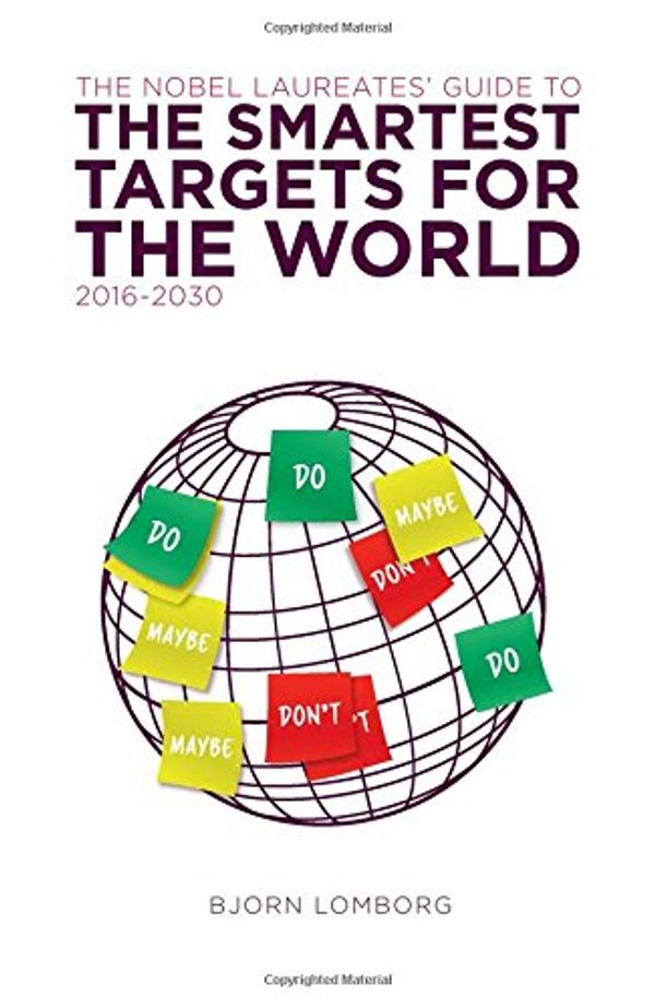 Cover Art for 9781940003115, The Nobel Laureates Guide to the Smartest Targets for the World 2016-2030 by Bjørn Lomborg