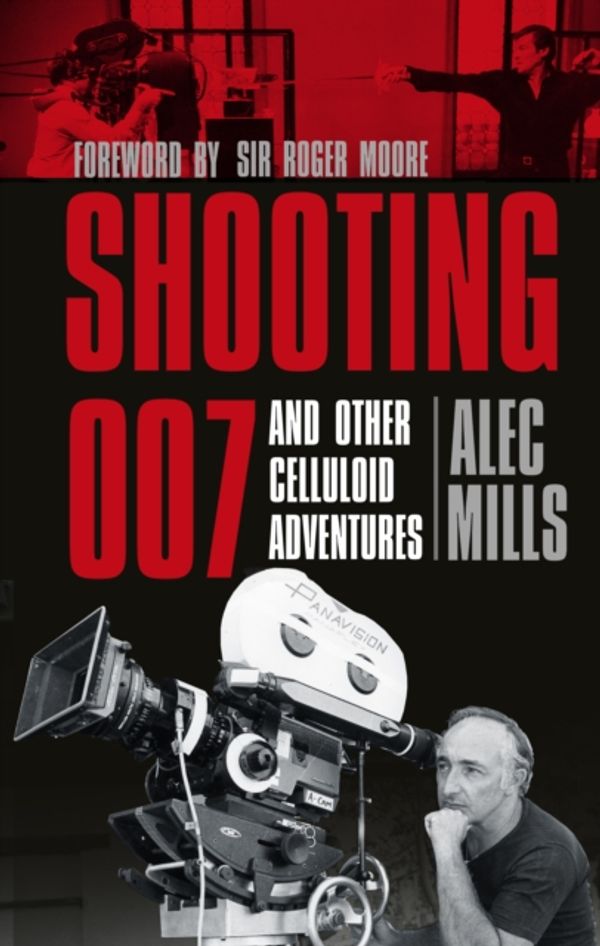 Cover Art for 9780750953634, Shooting 007: And Other Celluloid Adventures by Alec Mills