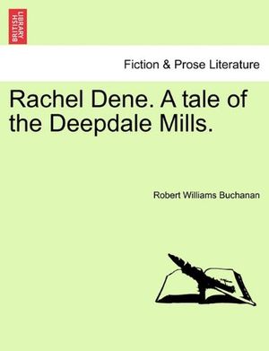 Cover Art for 9781241176242, Rachel Dene. a Tale of the Deepdale Mills. by Robert Williams Buchanan