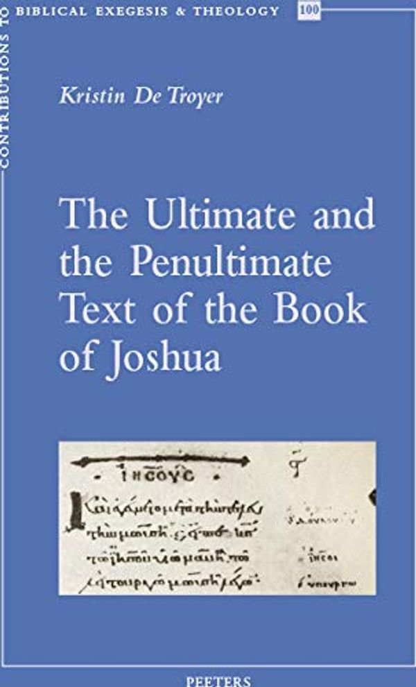 Cover Art for 9789042937369, The Ultimate and the Penultimate Text of the Book of Joshua (Contributions to Biblical Exegesis & Theology) by K. De Troyer