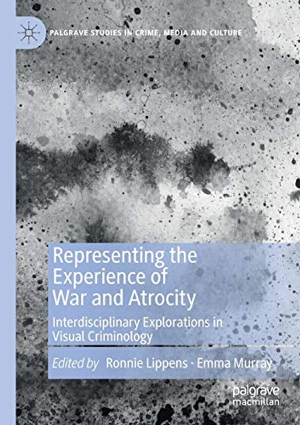 Cover Art for 9783030139278, Representing the Experience of War and Atrocity: Interdisciplinary Explorations in Visual Criminology by Ronnie Lippens, Emma Murray