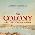 Cover Art for B01FIYEYFO, The Colony: A History of Early Sydney by Grace Karskens (2011-06-01) by Grace Karskens