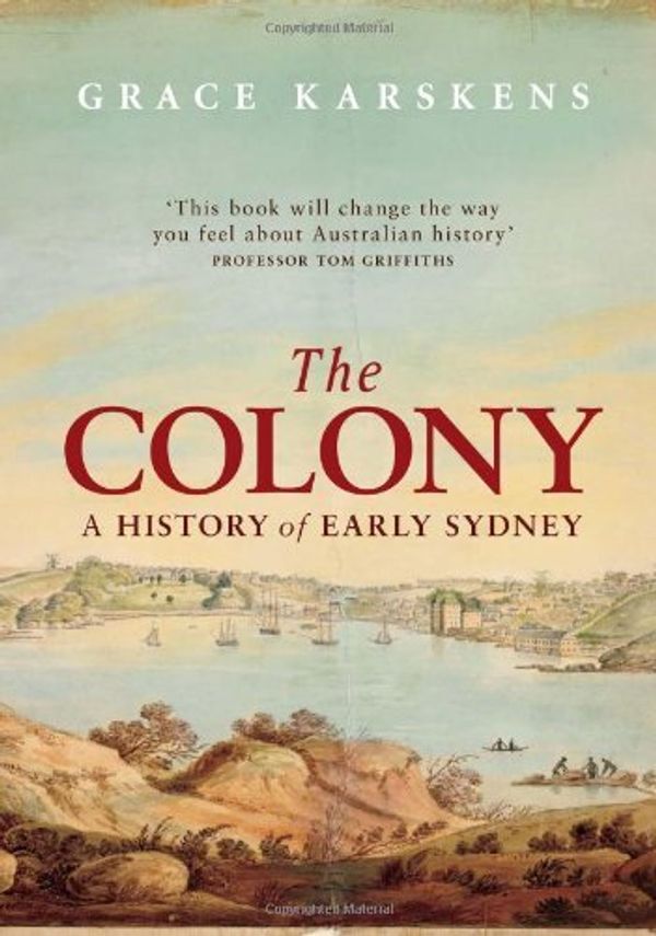 Cover Art for B01FIYEYFO, The Colony: A History of Early Sydney by Grace Karskens (2011-06-01) by Grace Karskens