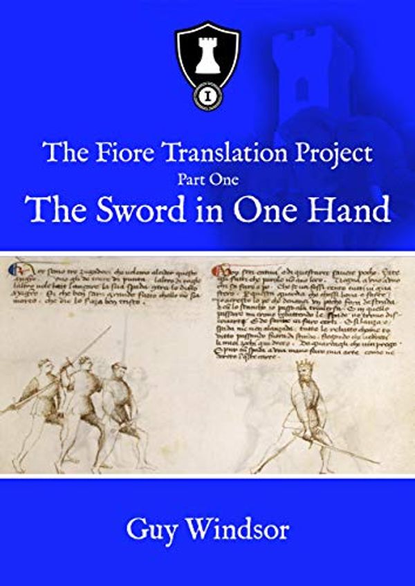 Cover Art for B07SBJ83L5, The Sword in One Hand (The Fiore Translation Project Book 1) by Guy Windsor, Dei Liberi, Fiore