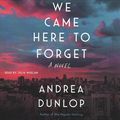Cover Art for 9781508295785, We Came Here to Forget by Andrea Dunlop