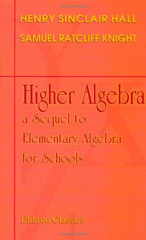 Cover Art for 9781402179655, Higher Algebra: a Sequel to Elementary Algebra for Schools by Henry Sinclair Hall;  Samuel Ratcliff Knight