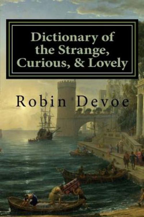 Cover Art for 9781545109274, Dictionary of the Strange, Curious & Lovely by Robin Devoe