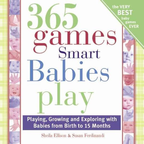 Cover Art for 9781402250705, 365 Games Smart Babies Play: Playing  Growing And Exploring With Babies From Birth To 15 Months by Sheila Ellison