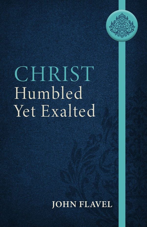 Cover Art for 9781601788511, Christ Humbled yet Exalted by John Flavel