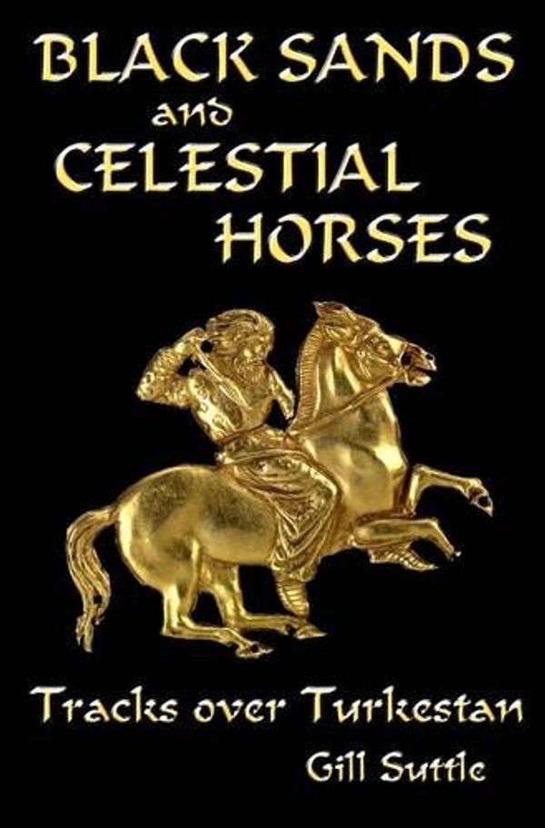 Cover Art for 9780953453627, Black Sands and Celestial Horses: Tracks Over Turkestan by Gill Suttle