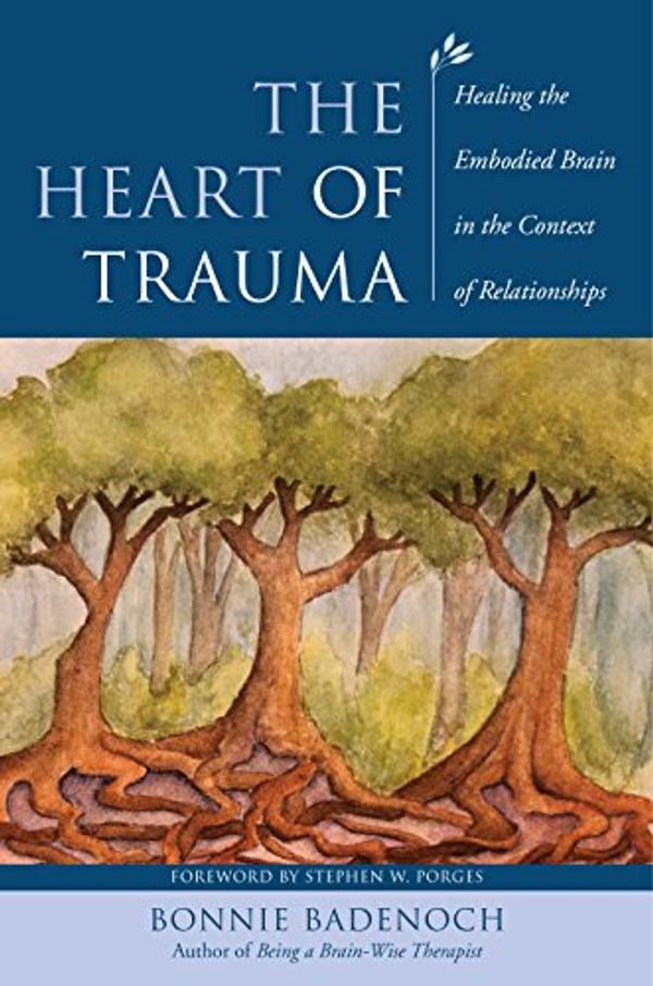 Cover Art for B074WBVJQP, The Heart of Trauma: Healing the Embodied Brain in the Context of Relationships (Norton Series on Interpersonal Neurobiology) by Bonnie Badenoch