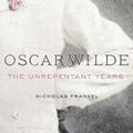 Cover Art for 9780674737945, Oscar Wilde: The Unrepentant Years by Nicholas Frankel