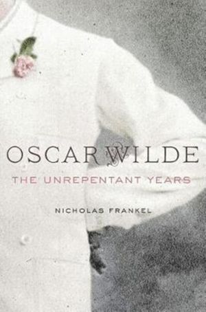 Cover Art for 9780674737945, Oscar Wilde: The Unrepentant Years by Nicholas Frankel